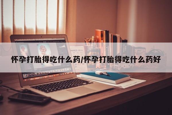 打胎药/流产药专卖微信怀孕打胎得吃什么药/怀孕打胎得吃什么药好