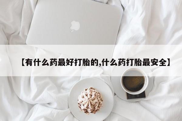 打胎药/流产药专卖微信【有什么药最好打胎的,什么药打胎最安全】