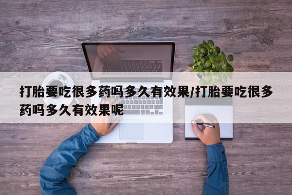 打胎药/流产药专卖微信打胎要吃很多药吗多久有效果/打胎要吃很多药吗多久有效果呢