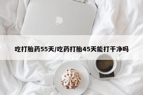 打胎药/流产药专卖微信吃打胎药55天/吃药打胎45天能打干净吗