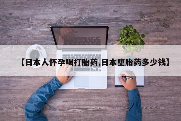 打胎药/流产药专卖微信【日本人怀孕喝打胎药,日本堕胎药多少钱】
