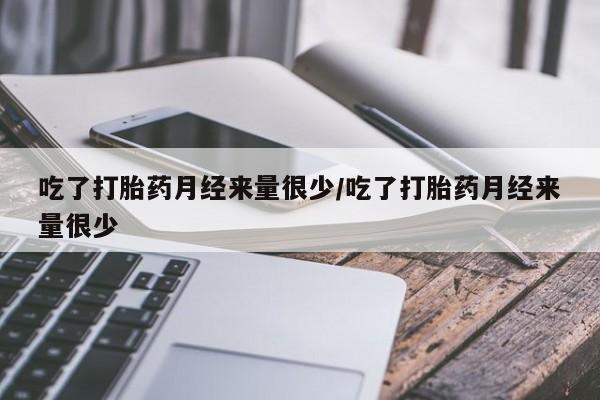打胎药/流产药专卖微信吃了打胎药月经来量很少/吃了打胎药月经来量很少