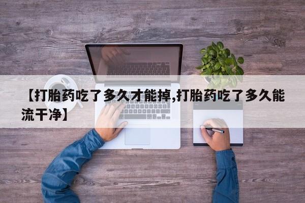 打胎药/流产药专卖微信【打胎药吃了多久才能掉,打胎药吃了多久能流干净】